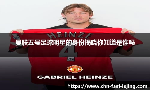曼联五号足球明星的身份揭晓你知道是谁吗